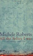 All the Selves I Was: Selected Poems, 1986-1996, Roberts, Michele,