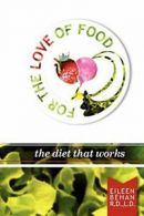 For the Love of Food the Diet that Works. Behan, Eileen 9780557363124 New.#