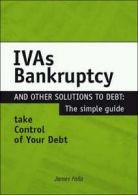 IVA, bankruptcy and other debt solutions: the definitive guide by James Falla