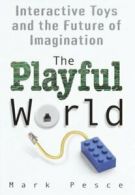 The playful world: how technology is transforming our imagination by Mark Pesce