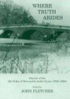 Where Truth Abides: Diaries of the 4th Duke of Newcastle-under-Lyme 1822-1850 B