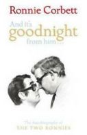 And It's Goodnight from Him .: The Autobiography of the Two Ronnies by Ronnie