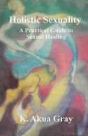 Gray, K Akua : Holistic Sexuality: A Practical Guide to