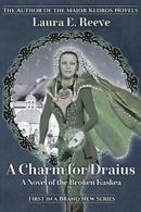 A Charm for Draius: A Novel of the Broken Kaskea, Reeve, E. 9780989135832 New,,