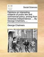 Opinions on interesting subjects of public law . Chalmers, George.#*=