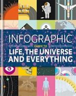Infographic Guide to Life, the Universe and Everything (Infographic Guides) By
