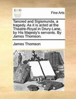 Tancred and Sigismunda, a tragedy. As it is act. Thomson, James PF.#