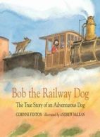 Bob the Railway Dog: The True Story of an Adventurous Dog.by Fenton New<|
