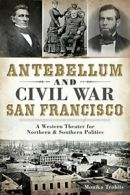 Antebellum and Civil War San Francisco: A Weste. Trobits<|