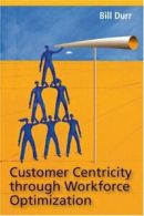 Customer Centricity Through Workforce Optimization By William Durr