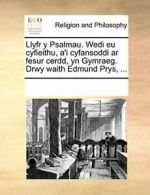 Llyfr y Psalmau. Wedi eu cyfieithu, a'i cyfanso, Contributors, Notes,,