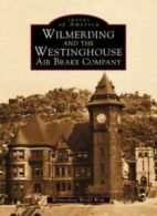 Wilmerding and the Westinghouse Air Brake Company (Images of America) By Wilmer