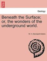 Beneath the Surface; or, the wonders of the und. Adams, Davenport.#*=