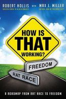 How Is That Working?: A Roadmap from Rat Race to Freedom, M