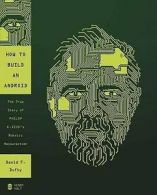 How to build an android: the true story of Philip K. Dick's robotic
