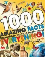 1000 amazing facts: Incredible but true facts about everything! by Parragon