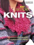 So Simple Knits: A Fabulous Collection of 24 Fashionable and Fun Designs by