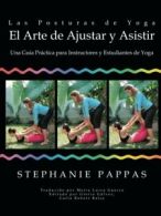 Las Posturas de Yoga El Arte de Ajustar y Asist. Pappas, Stephanie.#