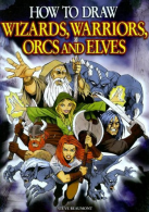 How to Draw Wizards, Warriors, Orcs and Elves, Beaumont, Steve,
