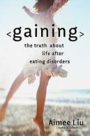 Gaining: the truth about life after eating disorders by Aimee Liu (Book)