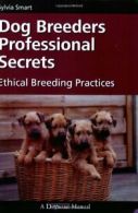 Dog Breeders Professional Secrets: Ethical Breeding Practices By Sylvia Smart