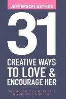 31 Creative Ways To Love & Encourage Her: One Month To a More Life Giving Relati