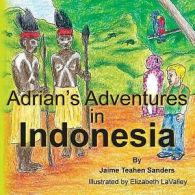 Adrian's Adventures in Indonesia by Jaime Teahen Sanders  (Paperback)