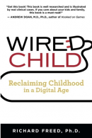 Wired Child: Reclaiming Childhood in a Digital Age, Richard Freed,