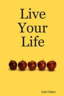 Live Your Life by Felton, Gail New 9780615165868 Fast Free Shipping,,