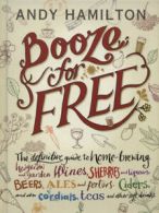 Booze for free: the definitive guide to homebrewing, hedgerow and garden wines,