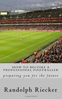 How to Become a Professional Footballer: preparing you for the future By Randol