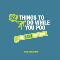 52 Things to Do While You Poo: The Fart Edition by Hugh Jassburn (Hardback)