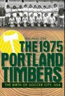 Sports: The 1975 Portland Timbers: the birth of soccer city, USA by Michael Orr