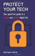 Protect Your Tech: Your geek-free guide to a secure and private digital life By