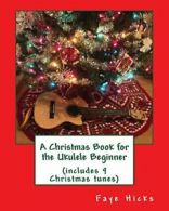 A Christmas Book for the Ukulele Beginner By Faye Hicks