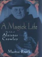 A Magick Life: A Biography of Aleister Crowley By Martin Booth
