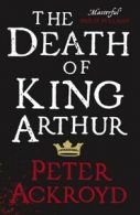 The death of King Arthur: Thomas Malory's Le morte d'Arthur by Peter Ackroyd