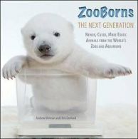ZooBorns: the next generation --newer, cuter, more exotic animals from the