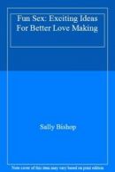 Fun s**: Exciting Ideas For Better Love Making By Sally Bishop