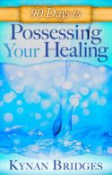 90 Days to Possessing Your Healing by Pastor Kynan Bridges (Paperback)