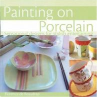 Painting on Porcelain: Sensational Designs for Stylish Entertaining By Florence