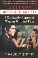 Destroy Approach Anxiety: Effortlessly Approach Women Without Fear By Charlie V