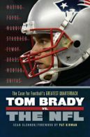 Tom Brady vs. the NFL: the case for football's greatest quarterback by Sean