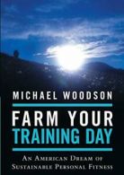 Farm Your Training Day: An American Dream of Su. Woodson, Michael.#