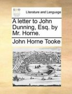 A letter to John Dunning, Esq. by Mr. Horne., Tooke, Horne 9781170579084 New,,