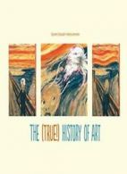 The (True!) History of Art By Sylvain Coissard,Alex Lemoine
