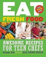 Eat fresh food: awesome recipes for teen chefs by Rozanne Gold (Book)