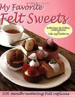 My Favorite Felt Sweets: 106 Mouth-Watering Felt Re... | Book