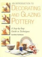 An introduction to decorating and glazing pottery: a step-by-step guide to