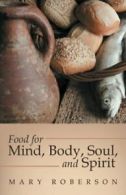 Food for Mind, Body, Soul, and Spirit. Roberson, Mary 9781491781289 New.#